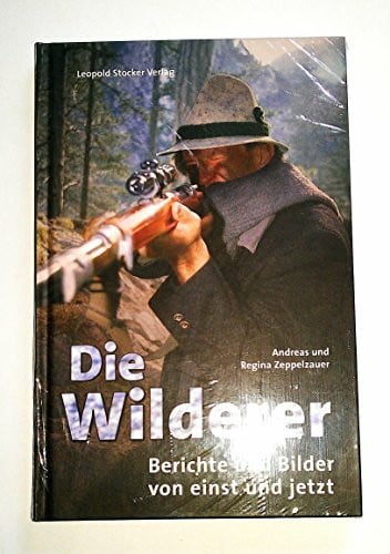 Zeppelzauer, Andreas Die Wilderer: Berichte und Bilder von einst und jetzt