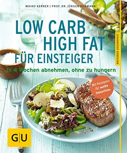 Kerner, Maiko Low Carb High Fat für Einsteiger: In 4 Wochen abnehmen, ohne zu hungern (GU Ratgeber Gesundheit)