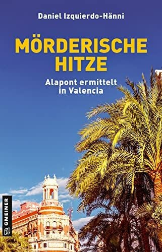 Izquierdo-Hänni, Daniel Mörderische Hitze: Alapont ermittelt in Valencia (Kriminalromane im GMEINER-Verlag) (Taxifahrer und Ex-Inspector Vicente Alapont)