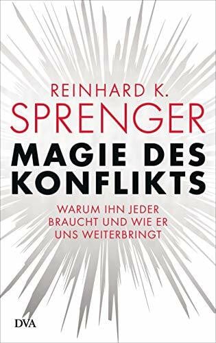 Sprenger, Reinhard K. Magie des Konflikts: Warum ihn jeder braucht und wie er uns weiterbringt