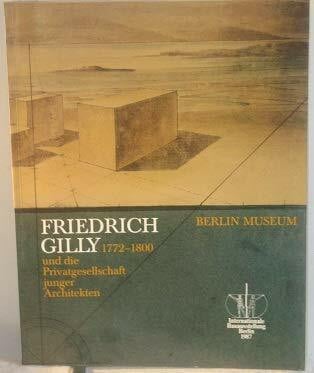 N/A FRIEDRICH GILLY 1772-1800 UND DIE PRIVATGESELLSCHAFT JUNGER ARCHITEKTEN