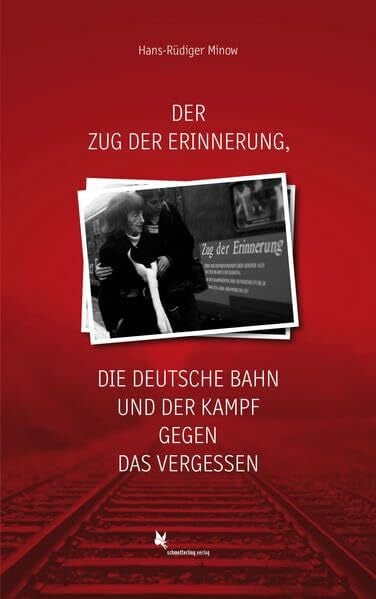 Minow, Hans-Rüdiger Der Zug der Erinnerung, die Deutsche Bahn und der Kampf gegen das Vergessen