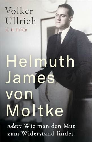 Ullrich, Volker Helmuth James von Moltke: oder: Wie man den Mut zum Widerstand findet