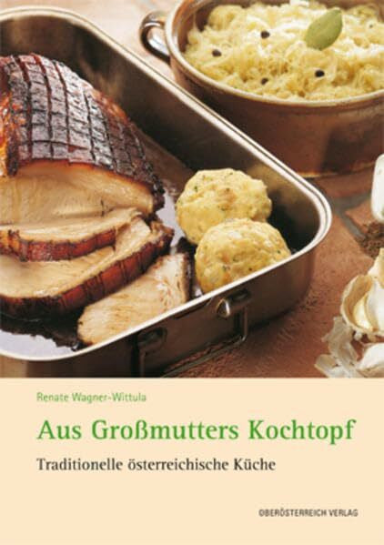 Wagner-Wittula, Renate Aus Großmutters Kochtopf: Traditionelle österreichische Küche (Kulinarium)