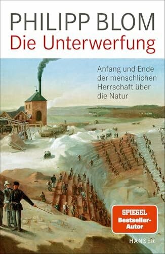 Blom, Philipp Die Unterwerfung: Anfang und Ende der menschlichen Herrschaft über die Natur
