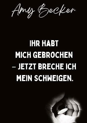 Becker, Amy Ihr habt mich gebrochen. - Jetzt breche ich mein Schweigen.: Über eine Kindheit mit narzisstischem Missbrauch, Mobbing und Trauma.