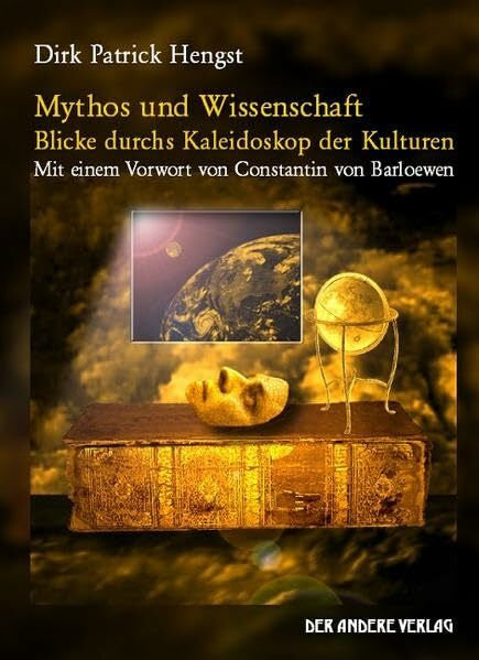Dirk Patrick Hengst Mythos und Wissenschaft - Blicke durchs Kaleidoskop der Kulturen