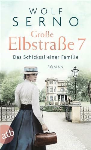 Serno, Wolf Große Elbstraße 7 – Das Schicksal einer Familie: Roman (Geschichte einer Hamburger Arztfamilie, Band 1)