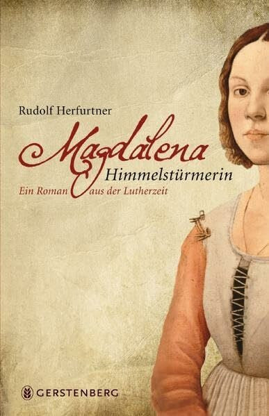 Herfurtner, Rudolf Magdalena Himmelstürmerin: Ein Roman aus der Lutherzeit