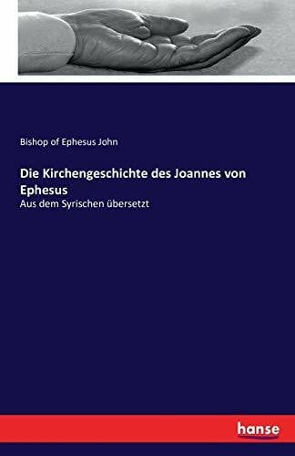 John, Bishop of Ephesus Die Kirchengeschichte des Joannes von Ephesus: Aus dem Syrischen übersetzt