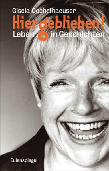 Oechelhaeuser, Gisela Hiergeblieben!: Leben in Geschichten