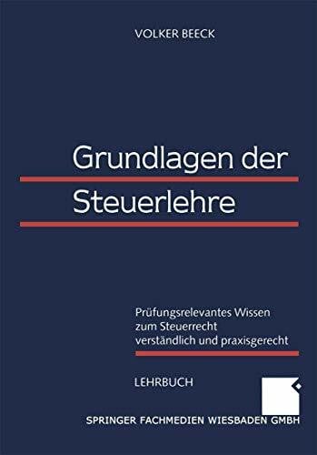 Beeck, Volker Grundlagen der Steuerlehre: Prüfungsrelevantes Wissen zum Steuerrecht verständlich und praxisgerecht