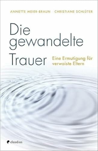 Schlüter, Christiane Die gewandelte Trauer: Eine Ermutigung für verwaiste Eltern