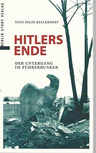 Kellerhoff, Sven Felix Hitlers Ende: Der Untergang im Führerbunker