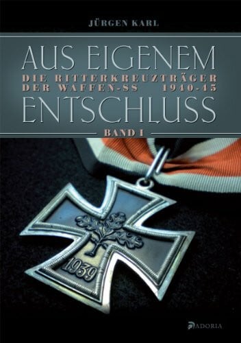 Karl, Jürgen Aus eigenem Entschluß: Die Ritterkreuzträger der Waffen-SS. Band 1