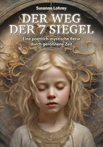 Lohrey, Susanne Der Weg der 7 Siegel: Eine poetisch-mystische Reise durch geronnene Zeit