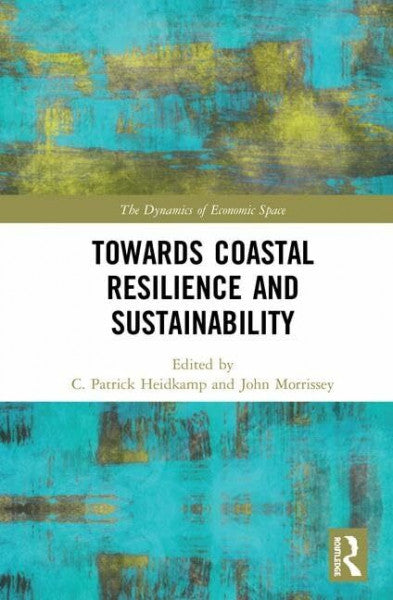 Morrissey, John Towards Coastal Resilience and Sustainability (Dynamics of Economic Space)