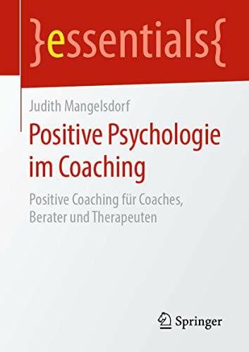 Mangelsdorf, Judith Positive Psychologie im Coaching: Positive Coaching für Coaches, Berater und Therapeuten (essentials)