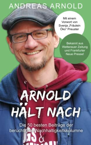 Arnold, Andreas Arnold hält nach: Die 50 besten Beiträge der berüchtigten Nachhaltigkeitskolumne