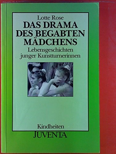 Rose Drama d. beg. Mädchens: Lebensgeschichten junger Kunstturnerinnen (Kindheiten)