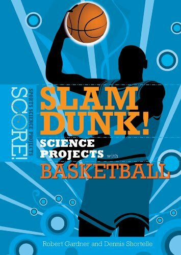 Shortelle, Dennis Slam Dunk! Science Projects With Basketball (Score! Sports Science Projects)