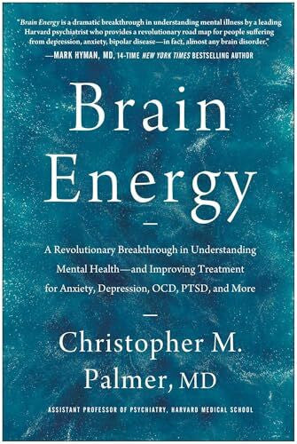 Palmer, Christopher M. Brain Energy: A Revolutionary Breakthrough in Understanding Mental Health--and Improving Treatment for Anxiety, Depression, OCD, PTSD, and More