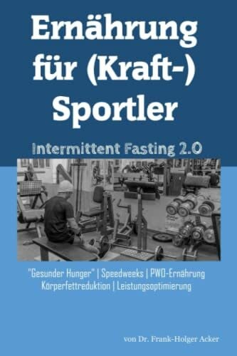 Acker, Frank-Holger Ernährung für (Kraft-)Sportler: Intermittent Fasting 2.0