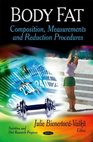 Bienertova-vasku, Julie Body Fat: Composition, Measurements and Reduction Procedures: Composition, Measurements & Reduction Procedures (Nutrition and Diet Research Progress)