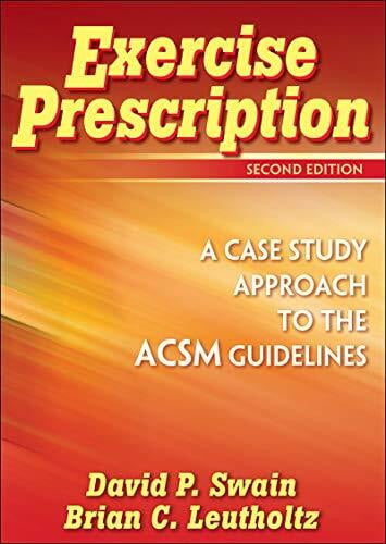 Swain, David P., Ph.D. Exercise Prescription: A Case Study Approach to the ACSM Guidelines