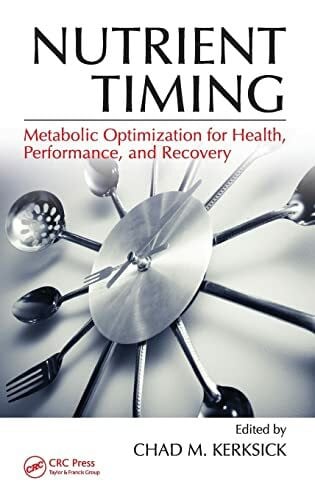 Kerksick, Chad M. Nutrient Timing: Metabolic Optimization for Health, Performance, and Recovery