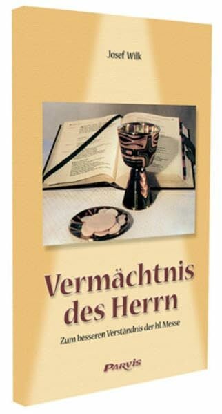 Wilk, Josef Vermächtnis des Herrn: Zum besseren Verständnis der heiligen Messe