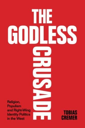 Cremer, Tobias The Godless Crusade: Religion, Populism and Right-Wing Identity Politics in the West