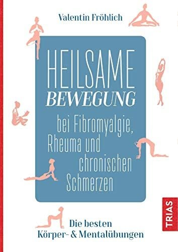 Fröhlich, Valentin Heilsame Bewegung bei Fibromyalgie, Rheuma und chronischen Schmerzen: Die besten Körper- & Mentalübungen