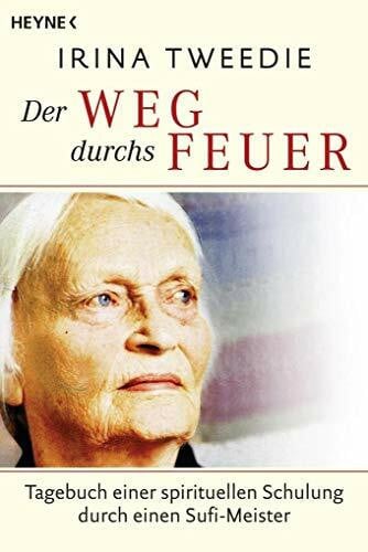 Tweedie, Irina Der Weg durchs Feuer: Tagebuch einer spirituellen Schulung durch einen Sufi-Meister