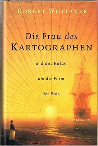 Whitaker, Robert Die Frau des Kartographen...: ...und das Rätsel um die Form der Erde