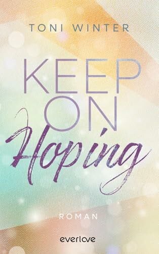 Winter, Toni Keep on Hoping (Hopeful Hearts 2): Roman | Enemies to Lovers, Found Family und jede Menge Knistern (Feli & Leo)
