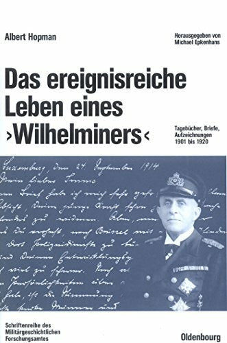 Hopman, Albert Das ereignisreiche Leben eines 'Wilhelminers': Tagebücher, Briefe, Aufzeichnungen 1901 bis 1920 (Beiträge zur Militärgeschichte, 62, Band 62)