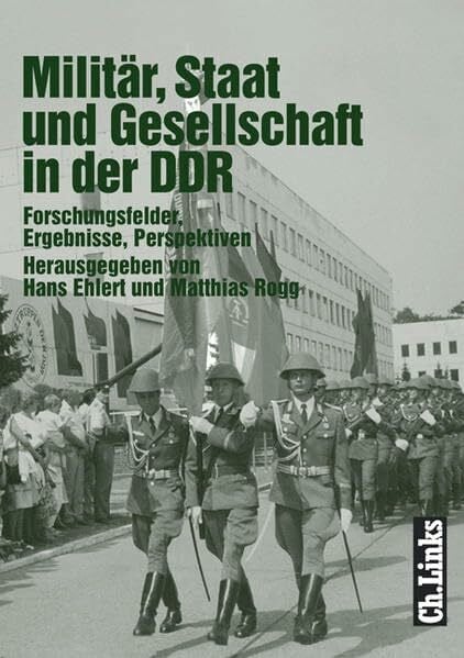 Rogg, Matthias Militär, Staat und Gesellschaft in der DDR: Forschungsfelder, Ergebnisse, Perspektiven
