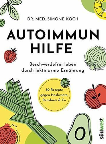 Koch, Simone Autoimmunhilfe: Beschwerdefrei leben durch lektinarme Ernährung - 80 Rezepte gegen Hashimoto, Reizdarm & Co