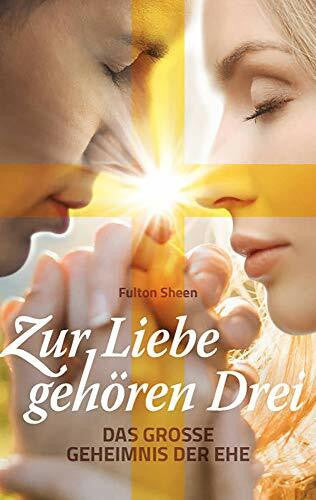 Sheen, J. Fulton Zur Liebe gehören Drei: Das große Geheimnis der Ehe
