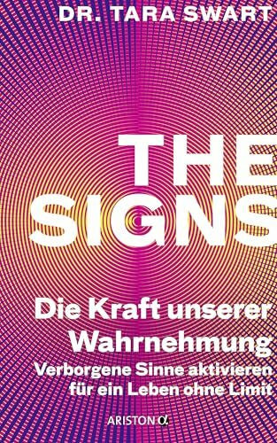 Swart, Dr. Tara The Signs – Die Kraft unserer Wahrnehmung: Verborgene Sinne aktivieren für ein Leben ohne Limit - Die deutsche Ausgabe des Sunday Times und New York Times Bestsellers