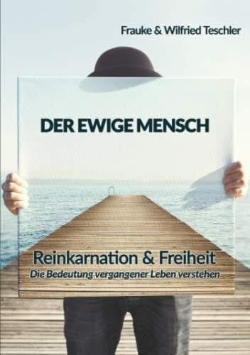 Teschler, Frauke & Wilfried Der ewige Mensch: Reinkarnation & Freiheit - die Bedeutung vergangener Leben verstehen