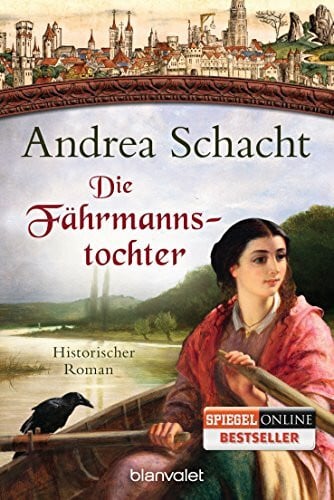 Schacht, Andrea Die Fährmannstochter: Historischer Roman (Myntha, die Fährmannstochter, Band 1)