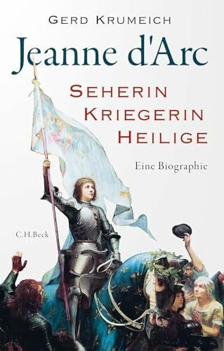 Krumeich, Gerd Jeanne d'Arc: Seherin, Kriegerin, Heilige. Eine Biographie