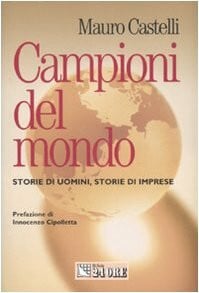 Castelli, Mauro Campioni del mondo. Storie di uomini, storie di imprese (Mondo economico)
