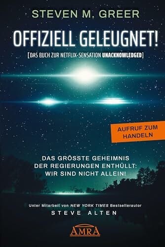Alten, Steve OFFIZIELL GELEUGNET! [Das Buch zur Netflix-Sensation UNACKNOWLEDGED]: Das größte Geheimnis der Regierungen enthüllt: Wir sind nicht allein!