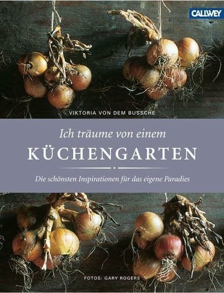 Rogers, Gary Ich träume von einem Küchengarten: Die schönsten Inspirationen für das eigene Paradies