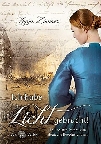 Zimmer, Anja Ich habe Licht gebracht!: Louise Otto-Peters, eine deutsche Revolutionärin. Roman