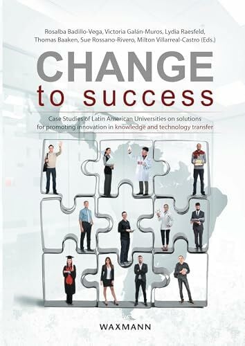 Villarreal-Castro, Milton Change to Success: Case Studies of Latin American Universities on Solutions for Promoting Innovation in Knowledge and Technology Transfer