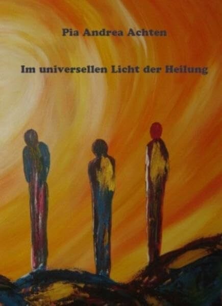 Achten, Pia Andrea Im universellen Licht der Heilung: Das Buch der Chakra Lehre